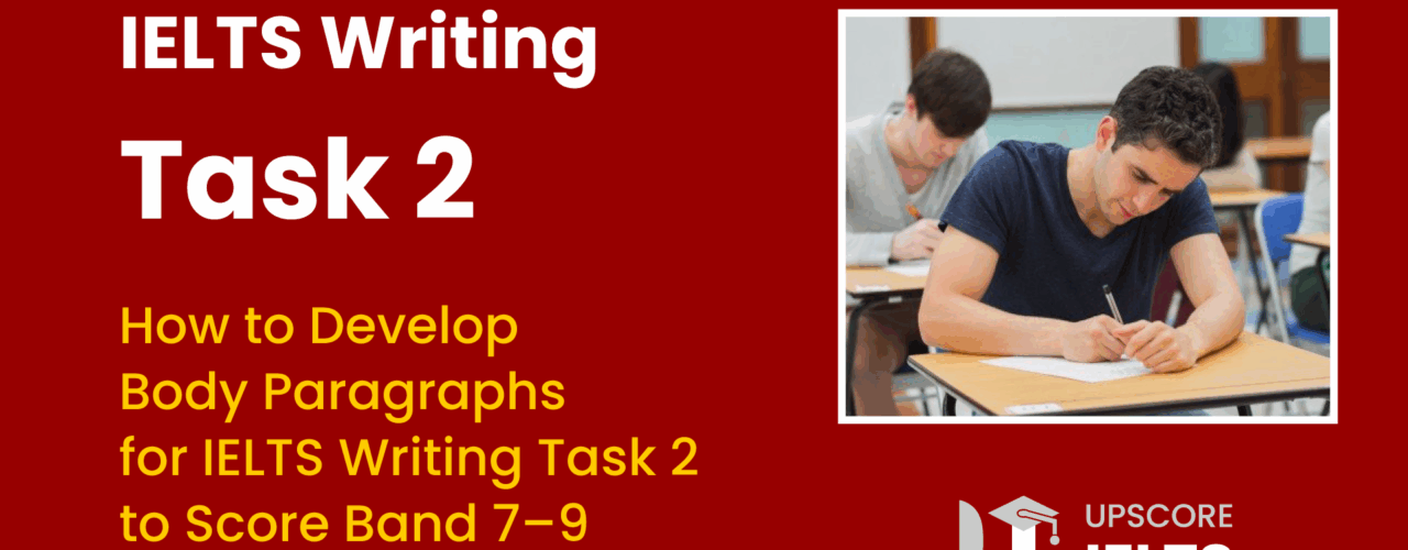 How to Develop Body Paragraphs for IELTS Writing Task 2 to Score Band 7–9